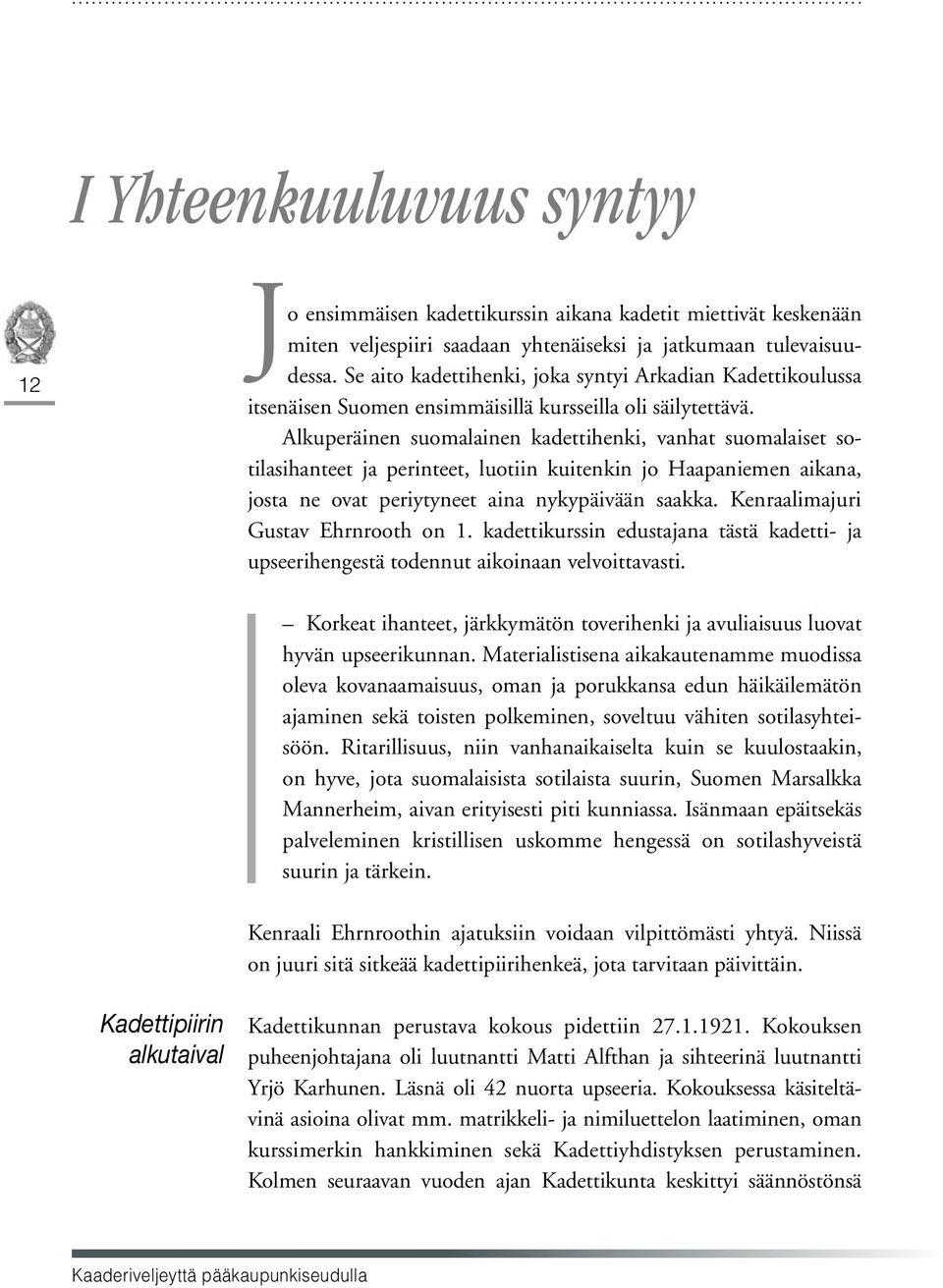 Alkuperäinen suomalainen kadettihenki, vanhat suomalaiset sotilasihanteet ja perinteet, luotiin kuitenkin jo Haapaniemen aikana, josta ne ovat periytyneet aina nykypäivään saakka.