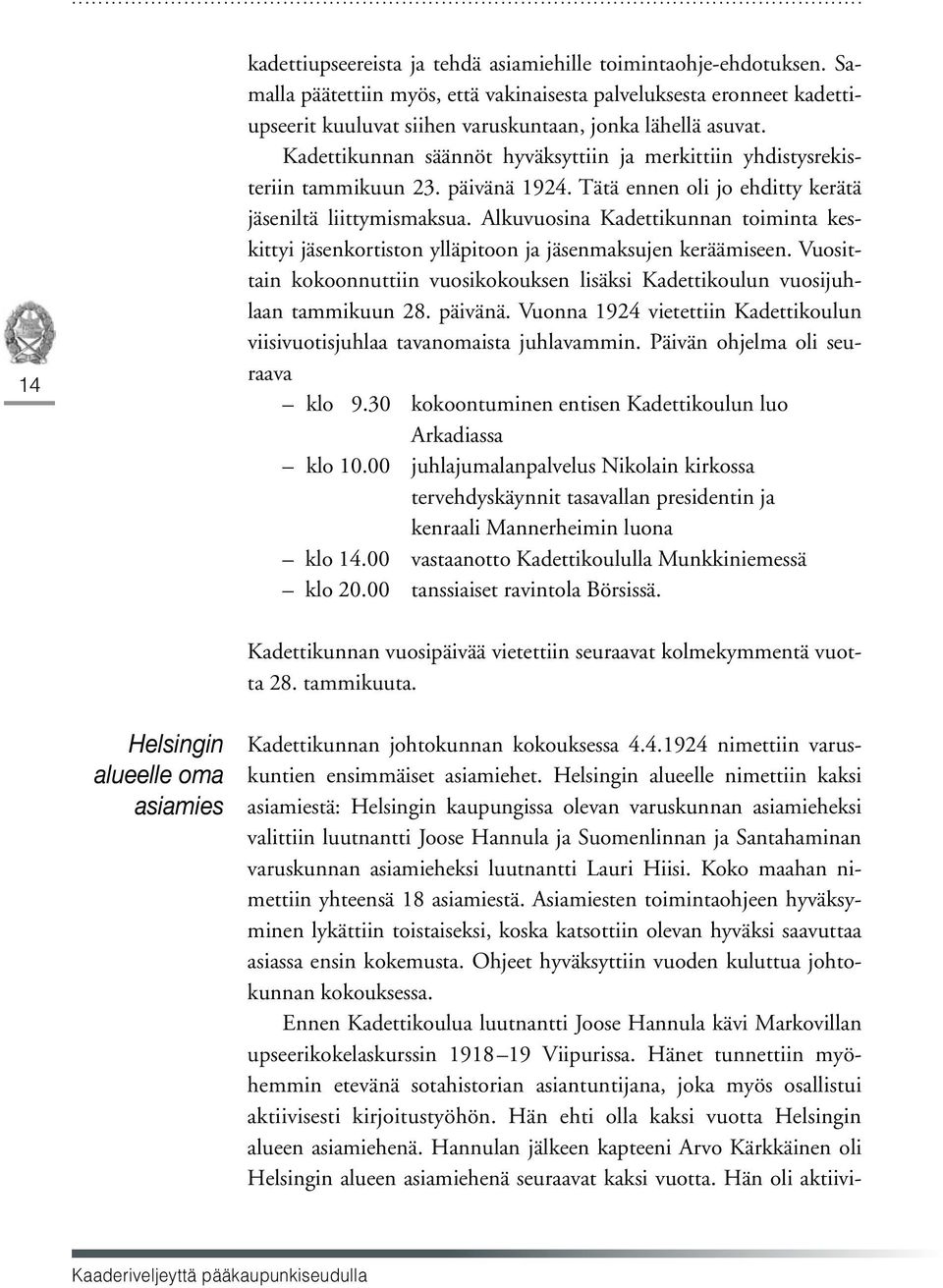 Kadettikunnan säännöt hyväksyttiin ja merkittiin yhdistysrekisteriin tammikuun 23. päivänä 1924. Tätä ennen oli jo ehditty kerätä jäseniltä liittymismaksua.