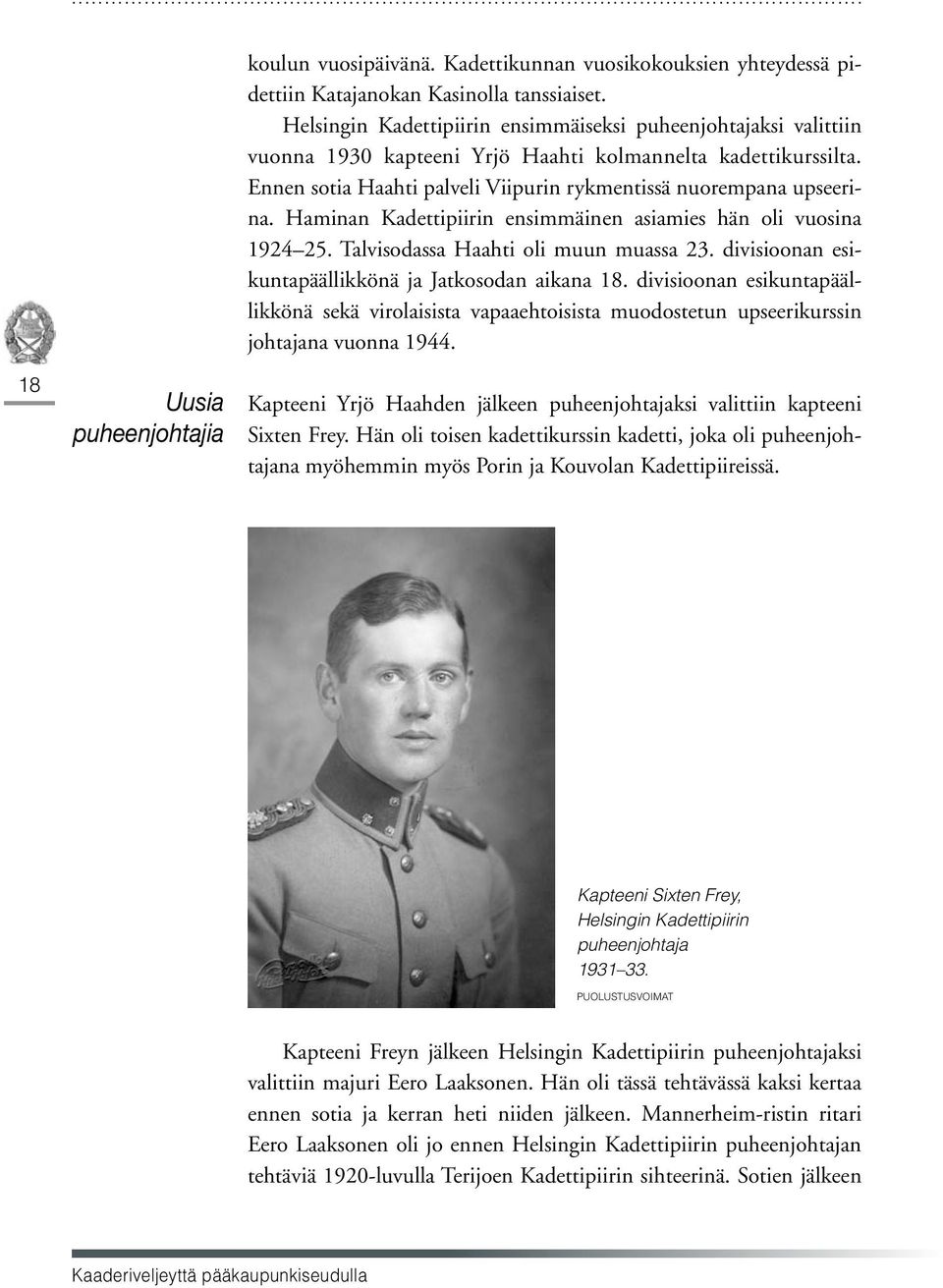 Haminan Kadettipiirin ensimmäinen asiamies hän oli vuosina 1924 25. Talvisodassa Haahti oli muun muassa 23. divisioonan esikuntapäällikkönä ja Jatkosodan aikana 18.