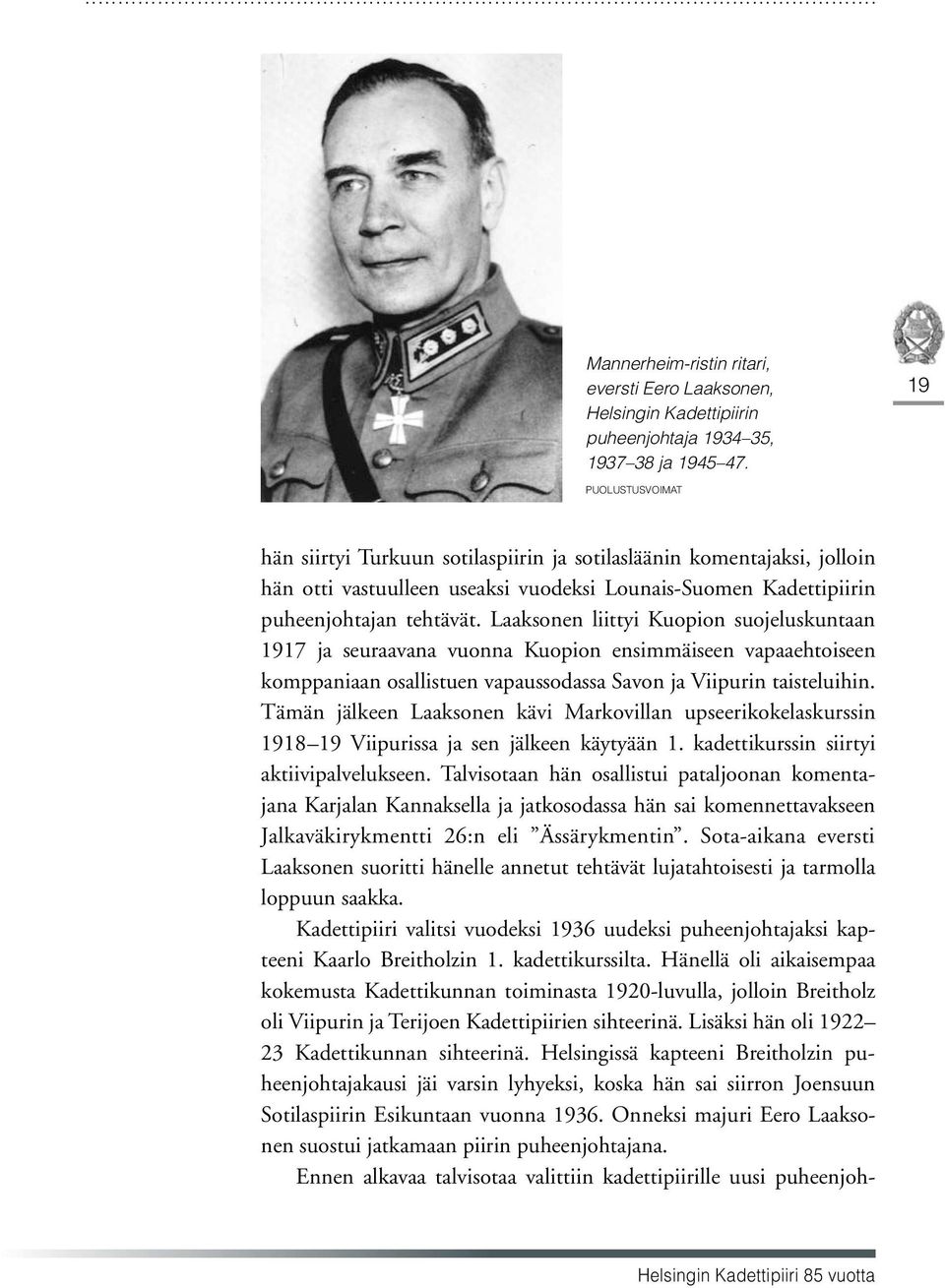 Laaksonen liittyi Kuopion suojeluskuntaan 1917 ja seuraavana vuonna Kuopion ensimmäiseen vapaaehtoiseen komppaniaan osallistuen vapaussodassa Savon ja Viipurin taisteluihin.