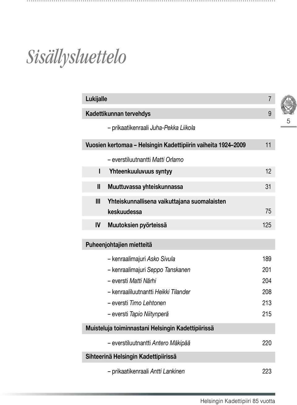 mietteitä kenraalimajuri Asko Sivula 189 kenraalimajuri Seppo Tanskanen 201 eversti Matti Närhi 204 kenraaliluutnantti Heikki Tilander 208 eversti Timo Lehtonen 213 eversti Tapio