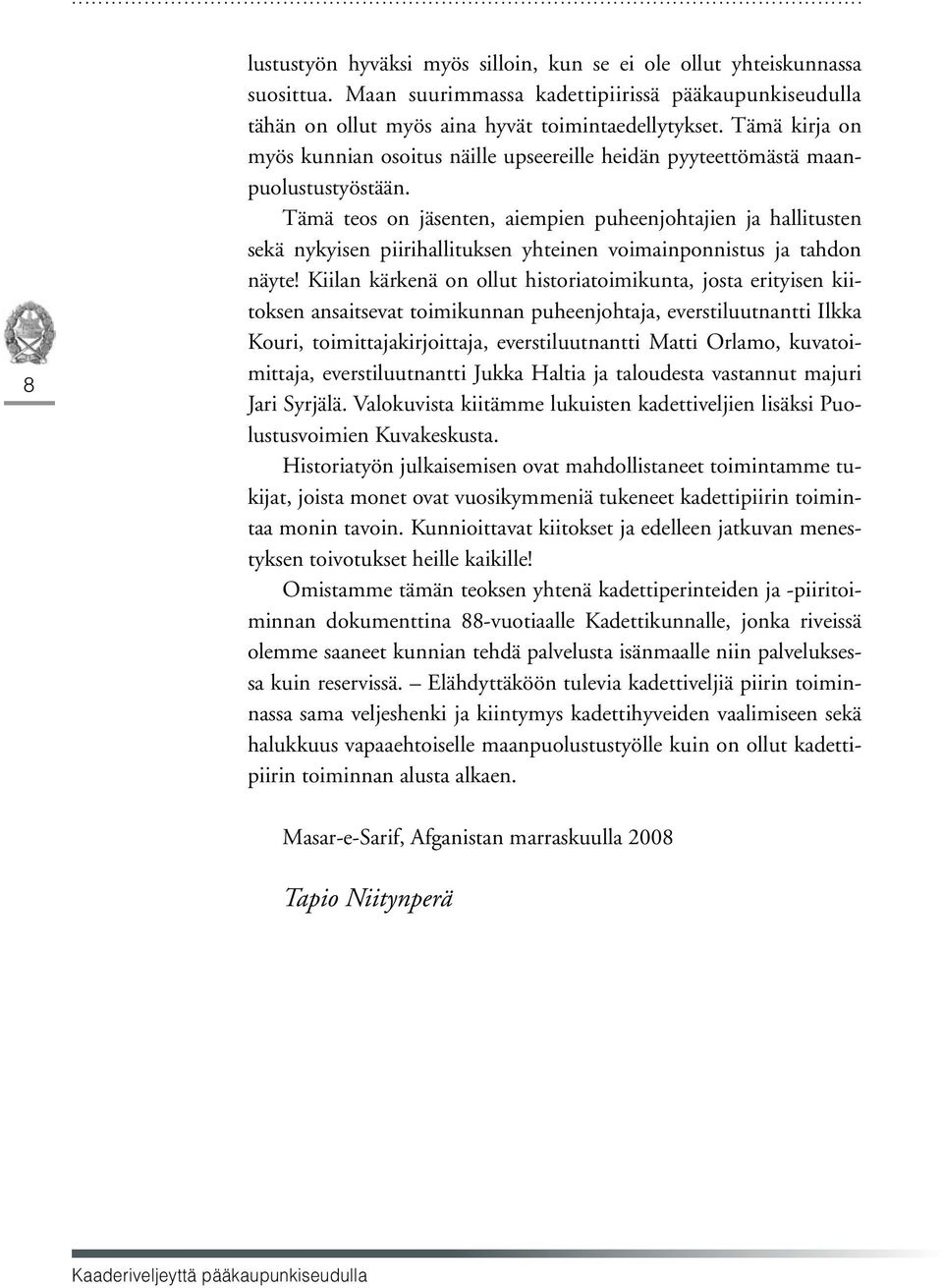 Tämä teos on jäsenten, aiempien puheenjohtajien ja hallitusten sekä nykyisen piirihallituksen yhteinen voimainponnistus ja tahdon näyte!