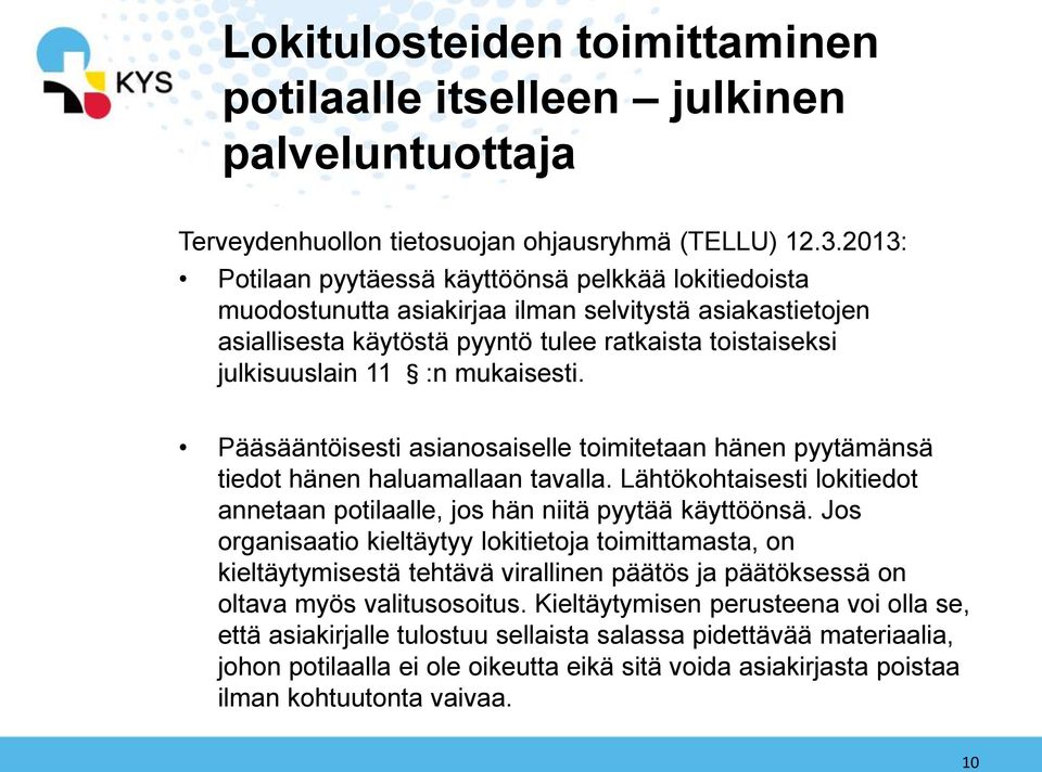 mukaisesti. Pääsääntöisesti asianosaiselle toimitetaan hänen pyytämänsä tiedot hänen haluamallaan tavalla. Lähtökohtaisesti lokitiedot annetaan potilaalle, jos hän niitä pyytää käyttöönsä.