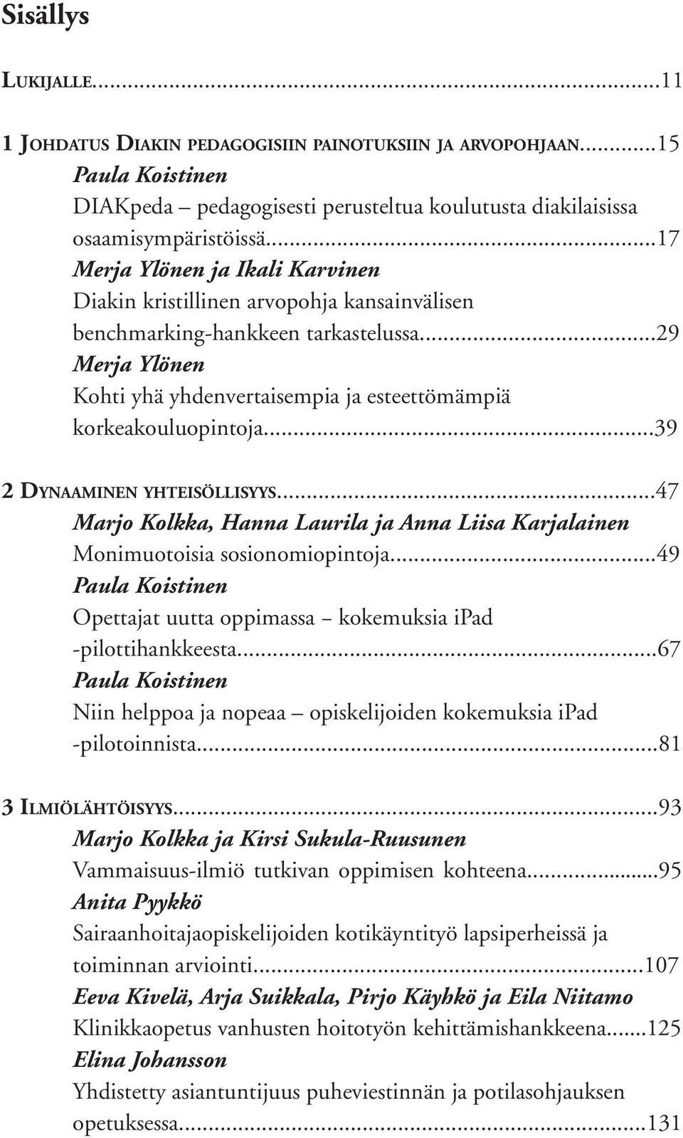 ..39 2 Dynaaminen yhteisöllisyys...47 Marjo Kolkka, Hanna Laurila ja Anna Liisa Karjalainen Monimuotoisia sosionomiopintoja.