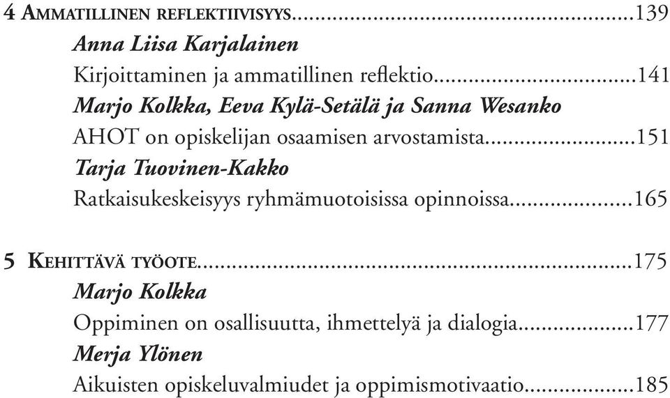 ..151 Tarja Tuovinen-Kakko Ratkaisukeskeisyys ryhmämuotoisissa opinnoissa...165 5 Kehittävä työote.