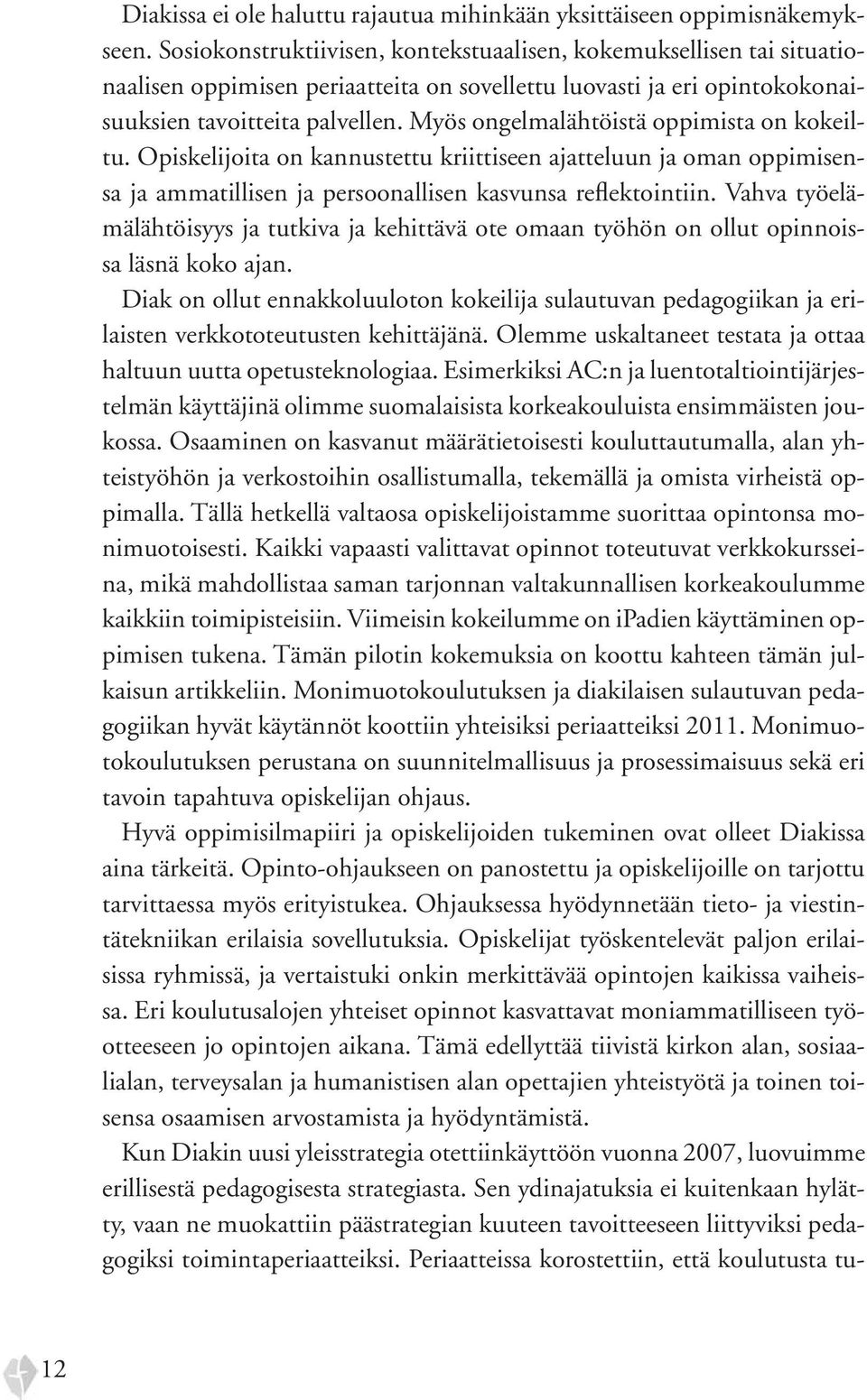 Myös ongelmalähtöistä oppimista on kokeiltu. Opiskelijoita on kannustettu kriittiseen ajatteluun ja oman oppimisensa ja ammatillisen ja persoonallisen kasvunsa reflektointiin.