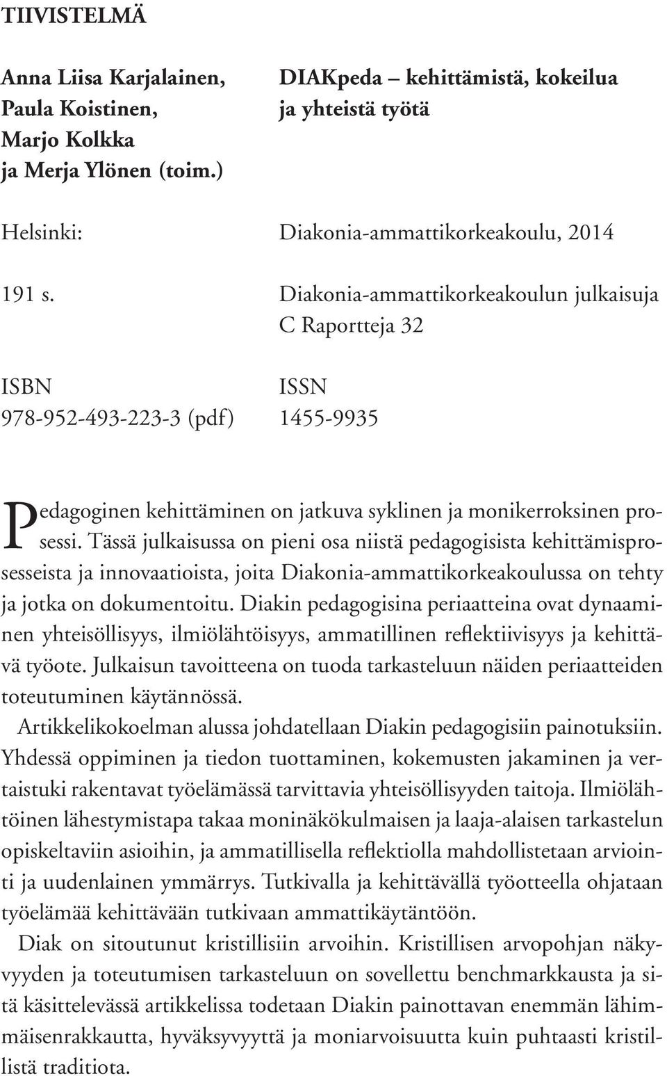 Tässä julkaisussa on pieni osa niistä pedagogisista kehittämisprosesseista ja innovaatioista, joita Diakonia-ammattikorkeakoulussa on tehty ja jotka on dokumentoitu.