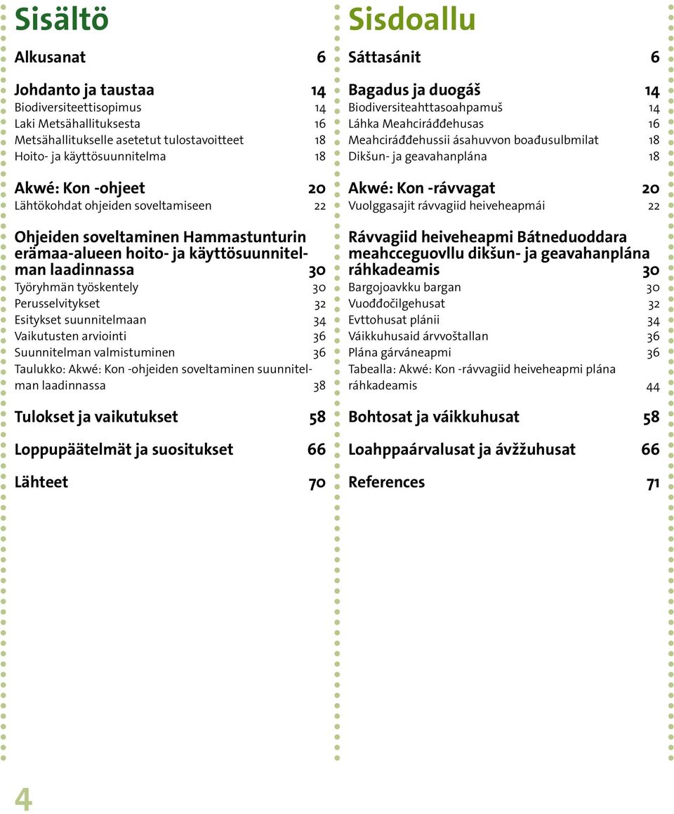 suunnitelmaan 34 Vaikutusten arviointi 36 Suunnitelman valmistuminen 36 Taulukko: Akwé: Kon -ohjeiden soveltaminen suunnitelman laadinnassa 38 Tulokset ja vaikutukset 58 Loppupäätelmät ja suositukset