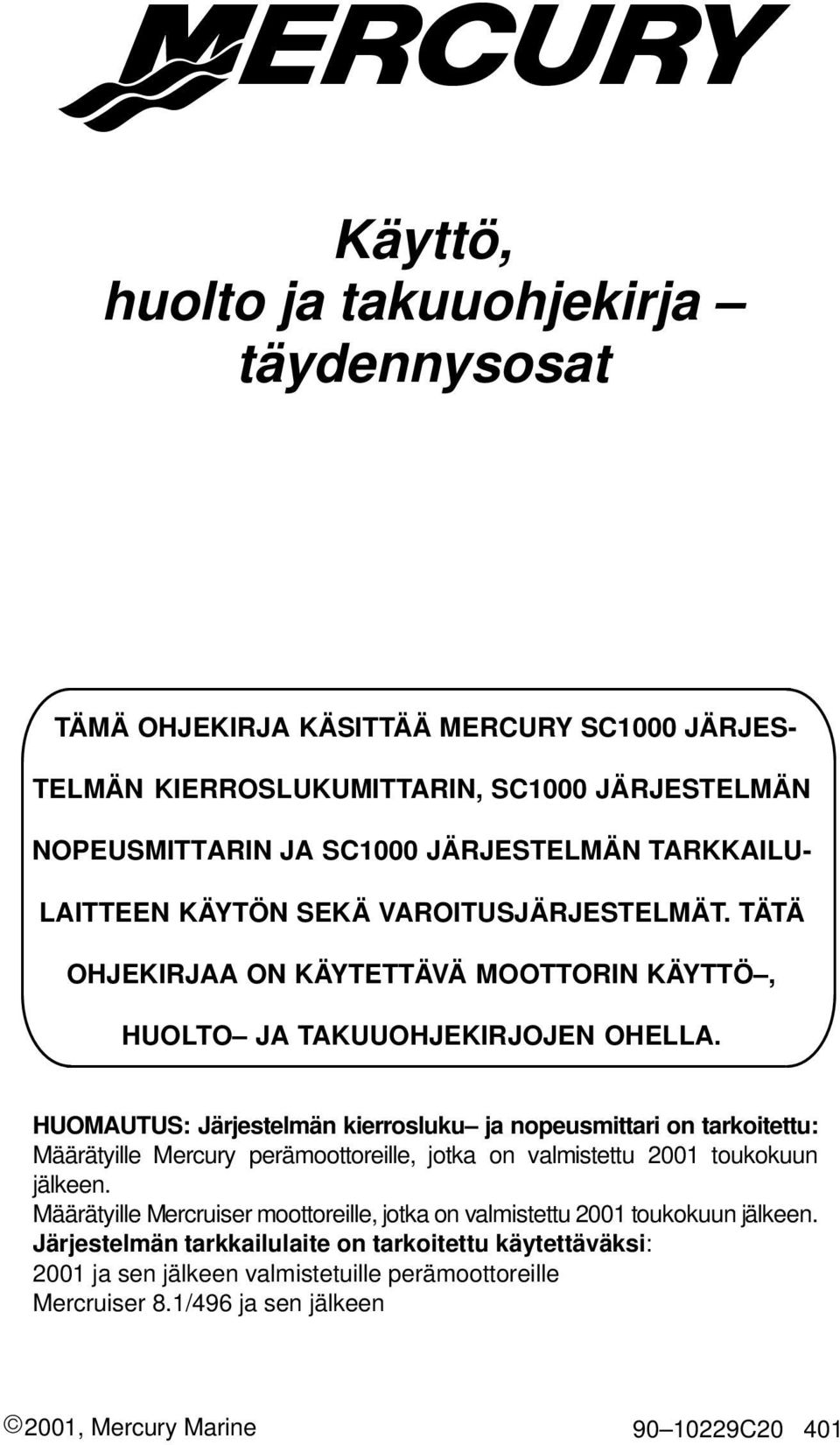 HUOMAUTUS: Järjestelmän kierrosluku ja nopeusmittari on tarkoitettu: Määrätyille Mercury perämoottoreille, jotka on valmistettu 2001 toukokuun jälkeen.