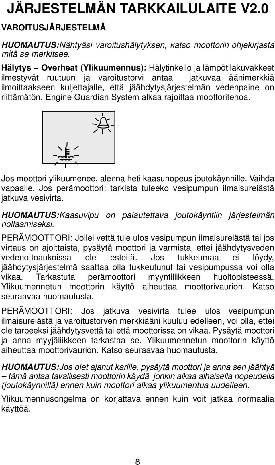 on riittämätön. Engine Guardian System alkaa rajoittaa moottoritehoa. Jos moottori ylikuumenee, alenna heti kaasunopeus joutokäynnille. Vaihda vapaalle.