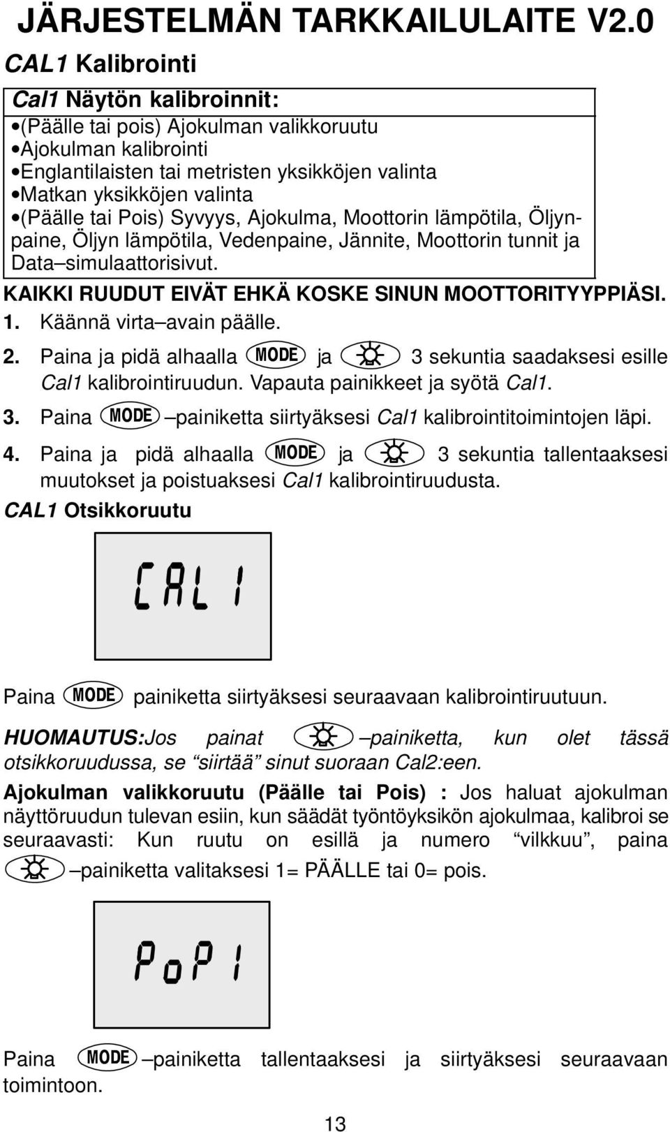 Pois) Syvyys, Ajokulma, Moottorin lämpötila, Öljynpaine, Öljyn lämpötila, Vedenpaine, Jännite, Moottorin tunnit ja Data simulaattorisivut. KAIKKI RUUDUT EIVÄT EHKÄ KOSKE SINUN MOOTTORITYYPPIÄSI. 1.