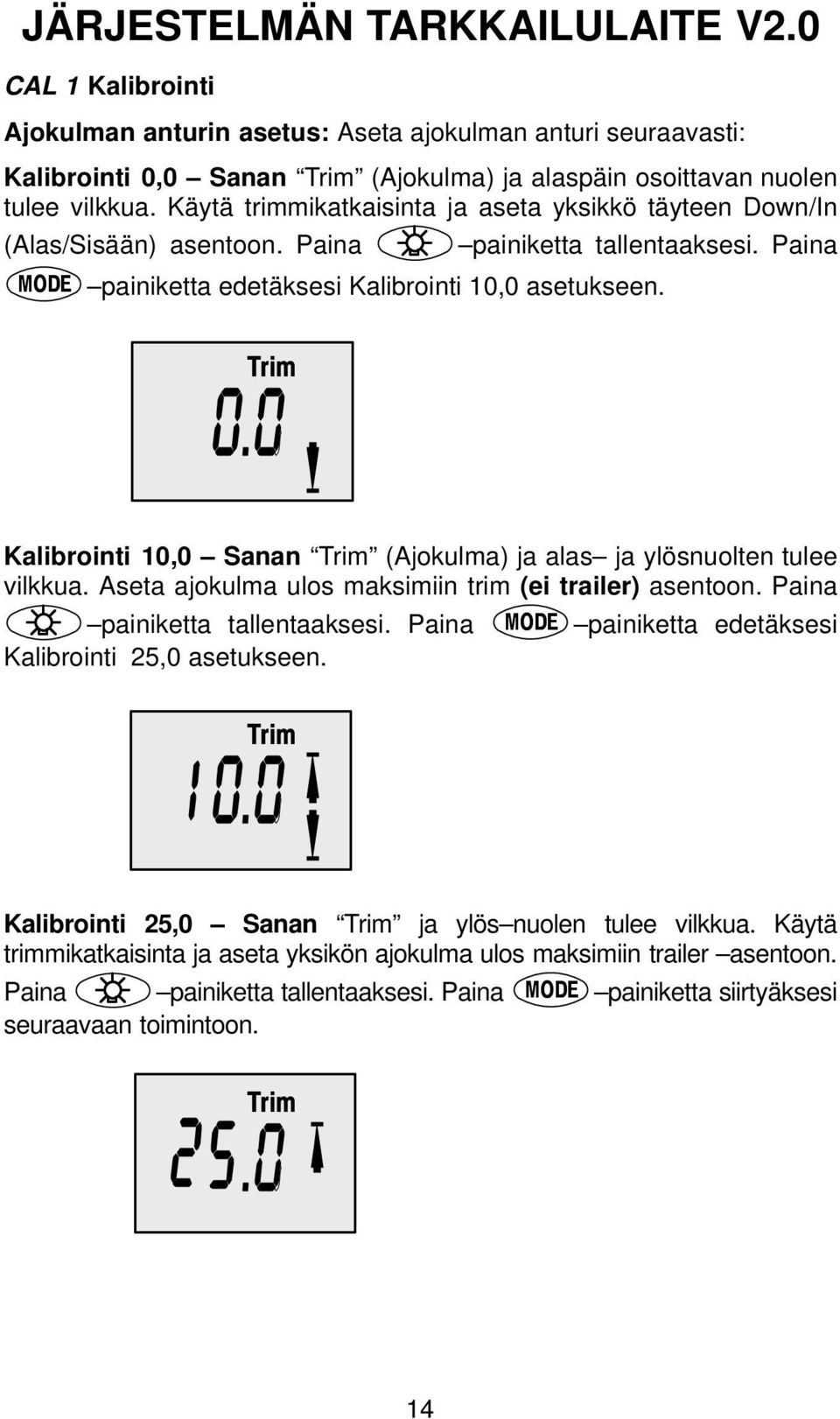 Kalibrointi 10,0 Sanan Trim (Ajokulma) ja alas ja ylösnuolten tulee vilkkua. Aseta ajokulma ulos maksimiin trim (ei trailer) asentoon. Paina painiketta tallentaaksesi.