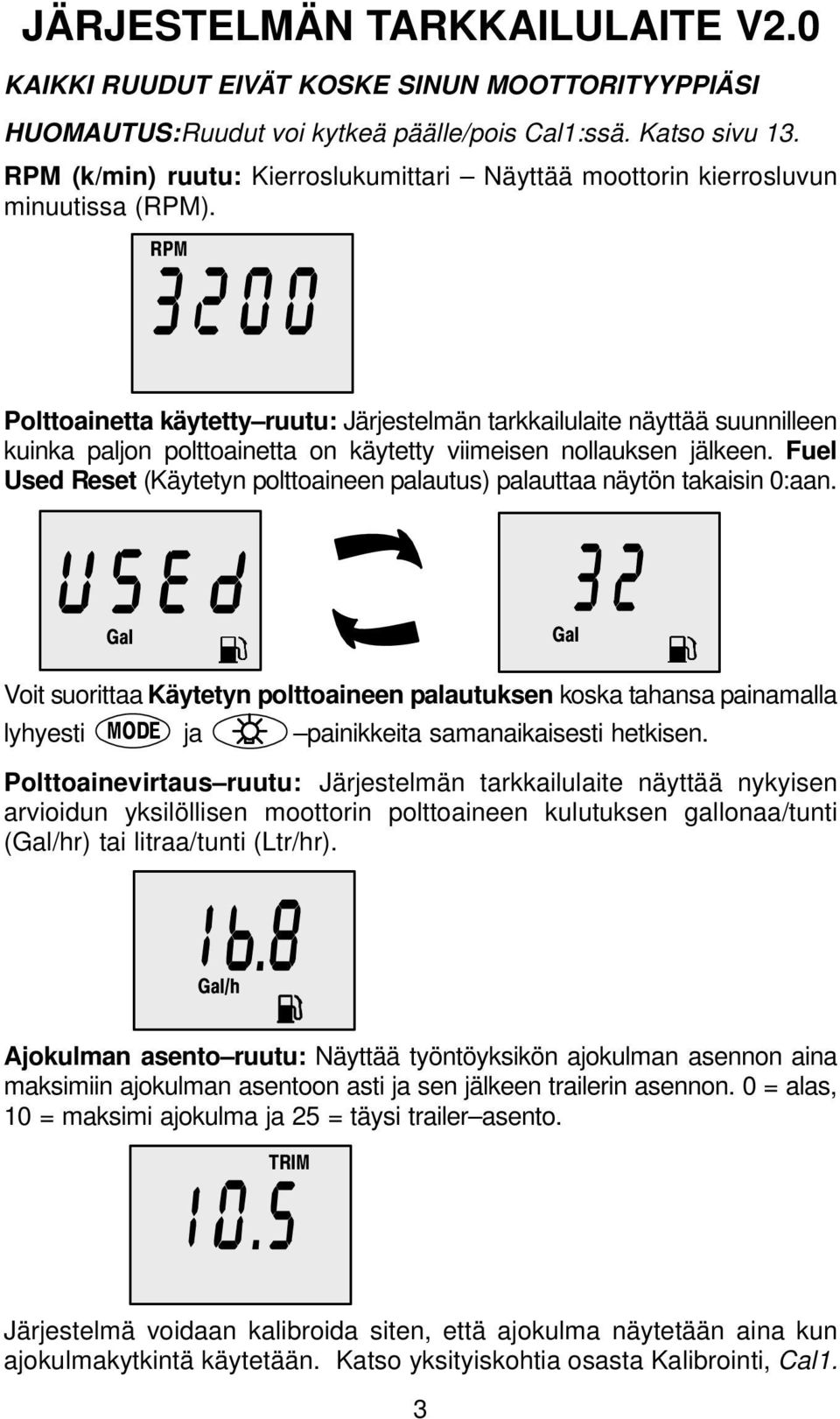 Polttoainetta käytetty ruutu: Järjestelmän tarkkailulaite näyttää suunnilleen kuinka paljon polttoainetta on käytetty viimeisen nollauksen jälkeen.