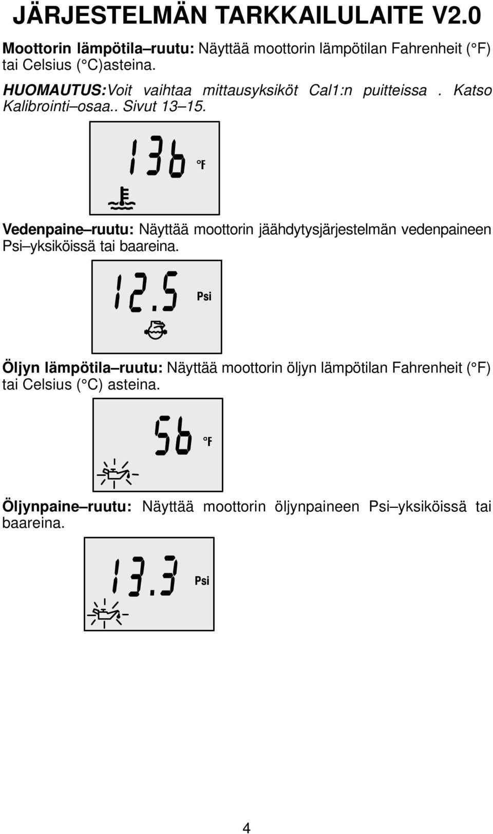 HUOMAUTUS:Voit vaihtaa mittausyksiköt Cal1:n puitteissa. Katso Kalibrointi osaa.. Sivut 13 15.