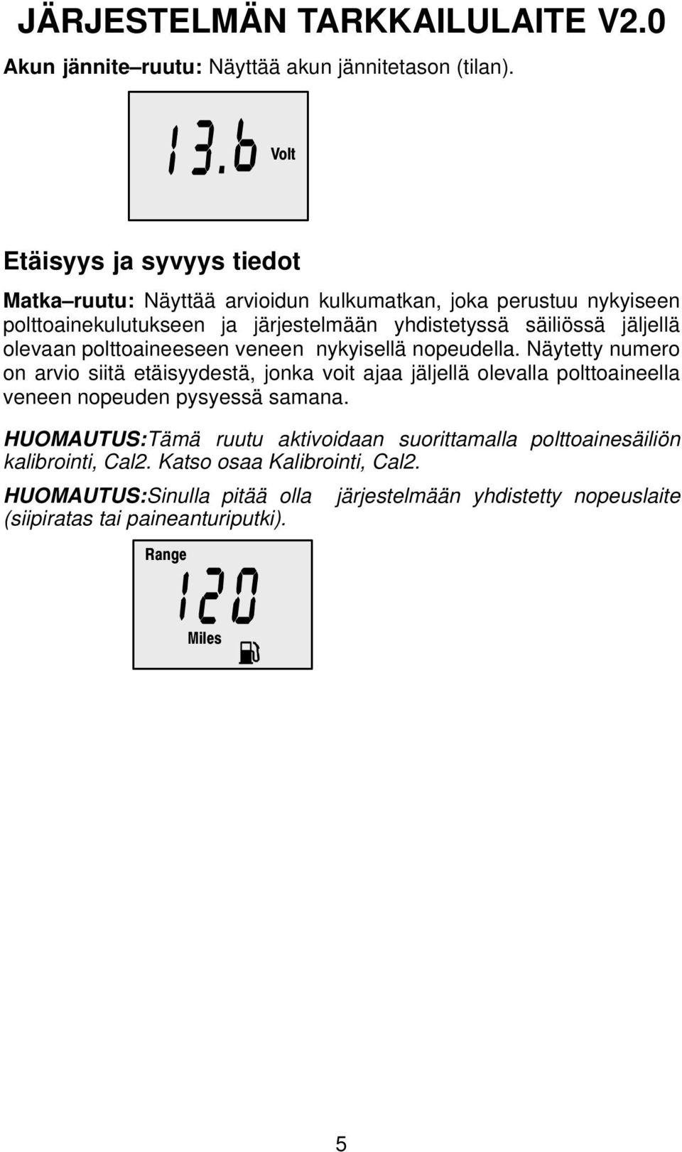 jäljellä olevaan polttoaineeseen veneen nykyisellä nopeudella.