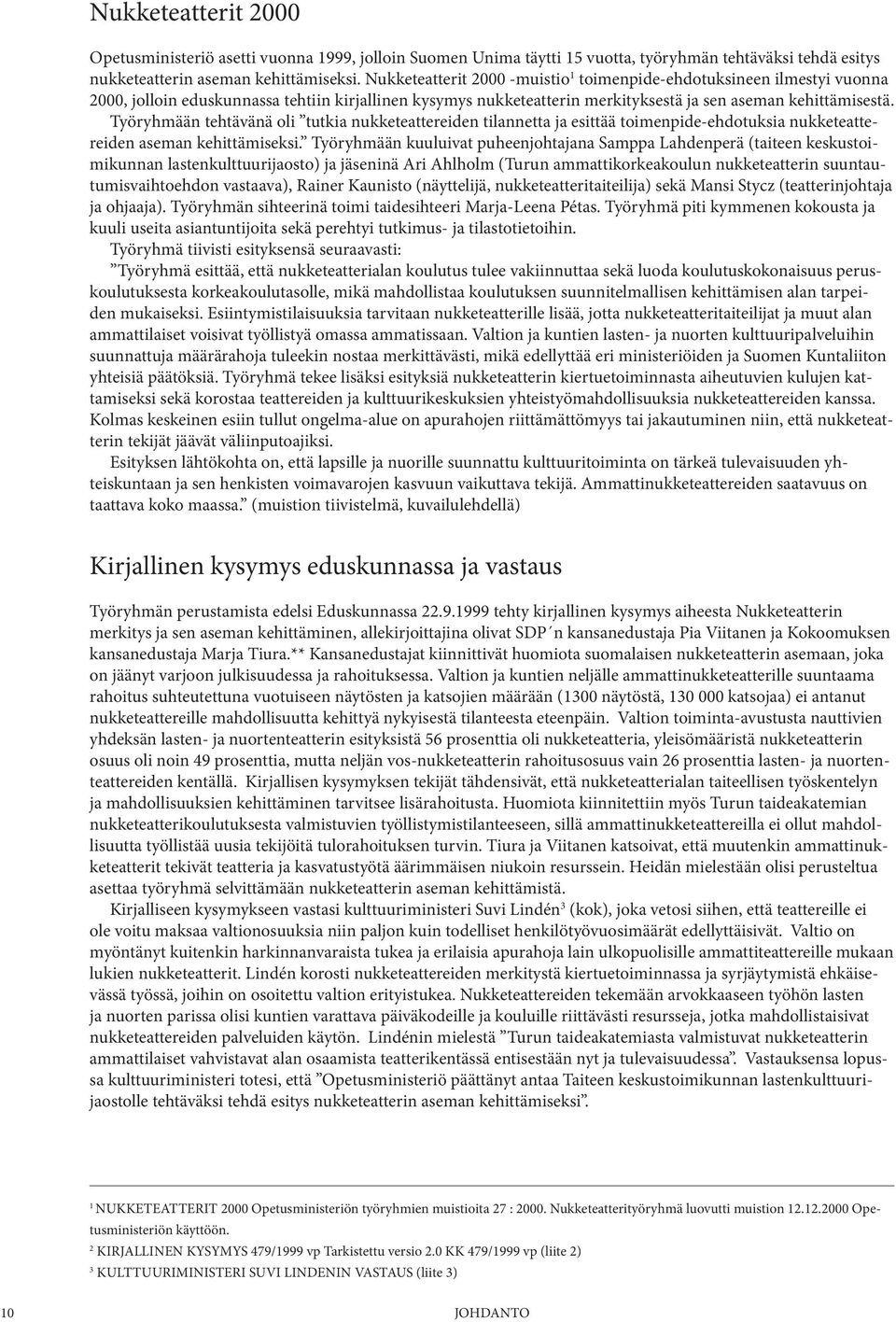 Työryhmään tehtävänä oli tutkia nukketeattereiden tilannetta ja esittää toimenpide-ehdotuksia nukketeattereiden aseman kehittämiseksi.