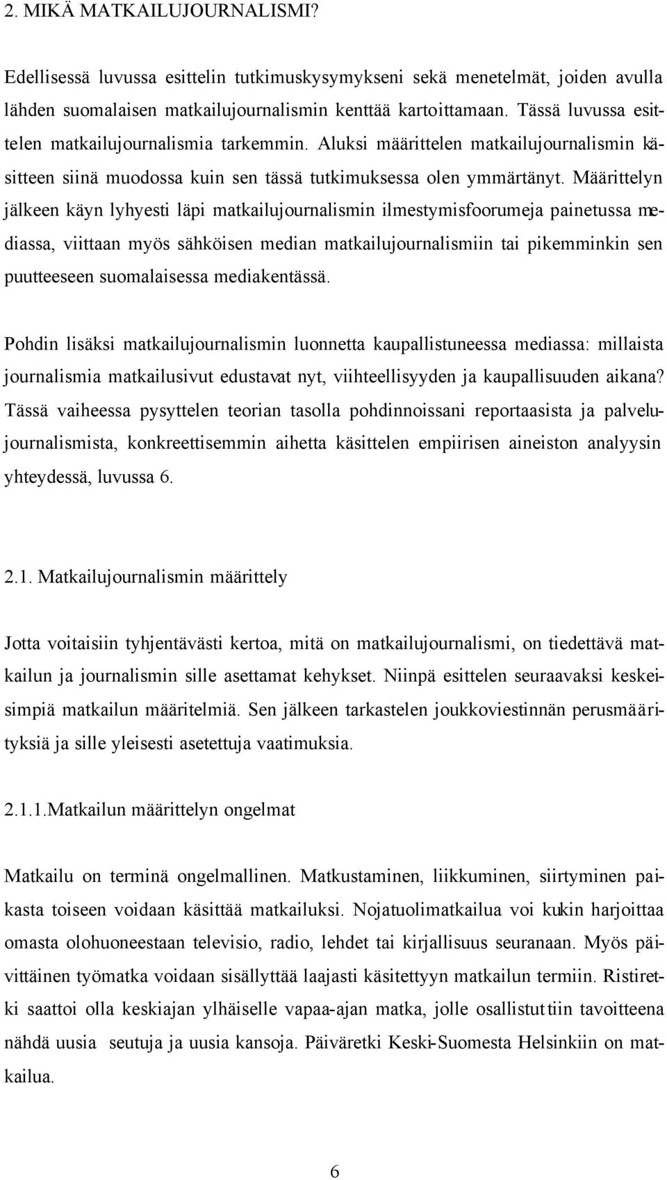 Määrittelyn jälkeen käyn lyhyesti läpi matkailujournalismin ilmestymisfoorumeja painetussa mediassa, viittaan myös sähköisen median matkailujournalismiin tai pikemminkin sen puutteeseen suomalaisessa