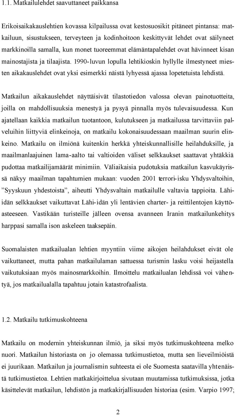 1990-luvun lopulla lehtikioskin hyllylle ilmestyneet miesten aikakauslehdet ovat yksi esimerkki näistä lyhyessä ajassa lopetetuista lehdistä.