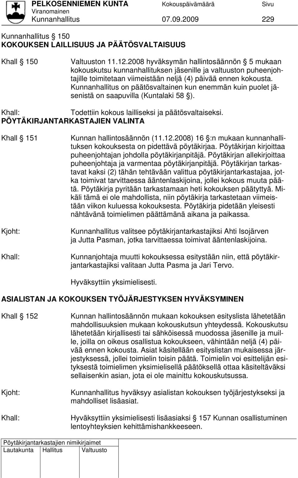 Kunnanhallitus on päätösvaltainen kun enemmän kuin puolet jäsenistä on saapuvilla (Kuntalaki 58 ). Todettiin kokous lailliseksi ja päätösvaltaiseksi.