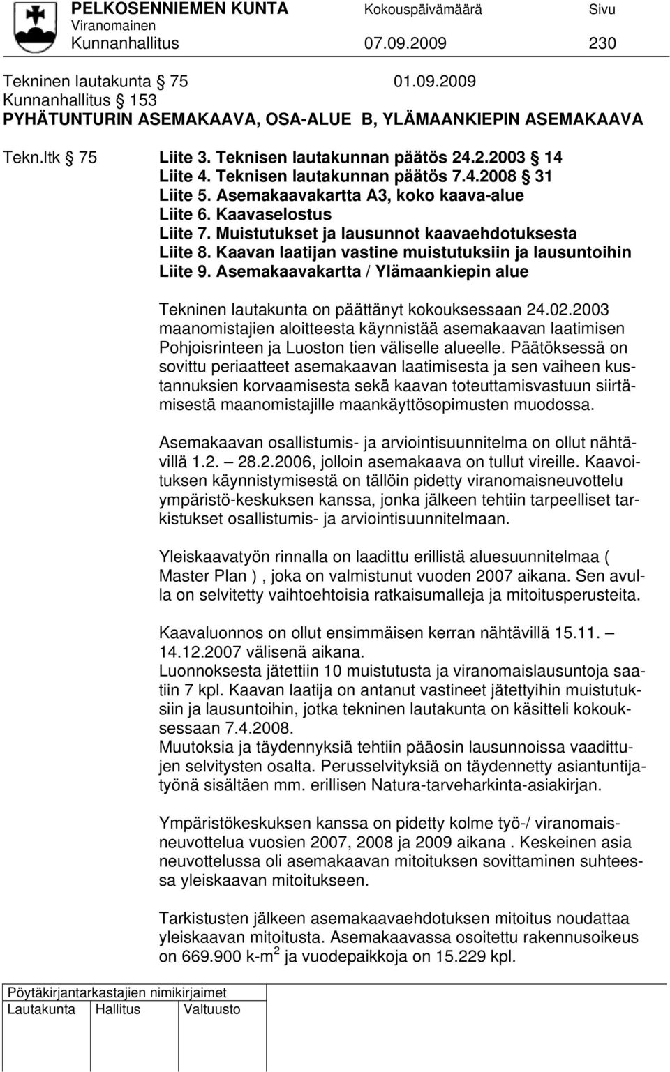Kaavan laatijan vastine muistutuksiin ja lausuntoihin Liite 9. Asemakaavakartta / Ylämaankiepin alue Tekninen lautakunta on päättänyt kokouksessaan 24.02.
