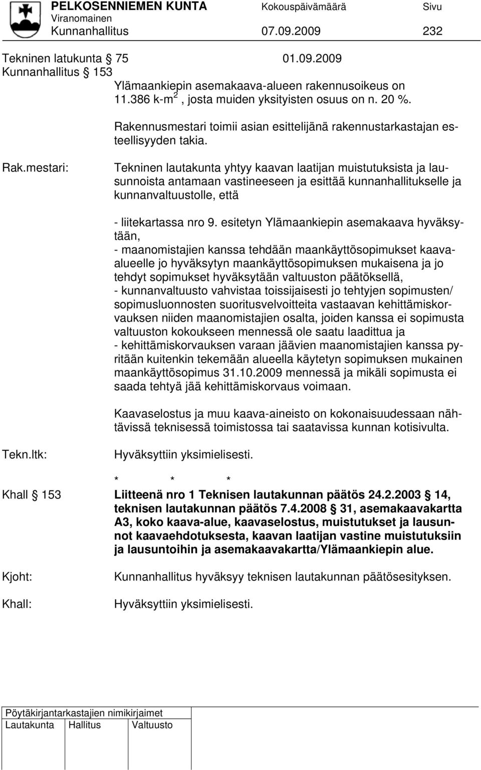 mestari: Tekninen lautakunta yhtyy kaavan laatijan muistutuksista ja lausunnoista antamaan vastineeseen ja esittää kunnanhallitukselle ja kunnanvaltuustolle, että - liitekartassa nro 9.
