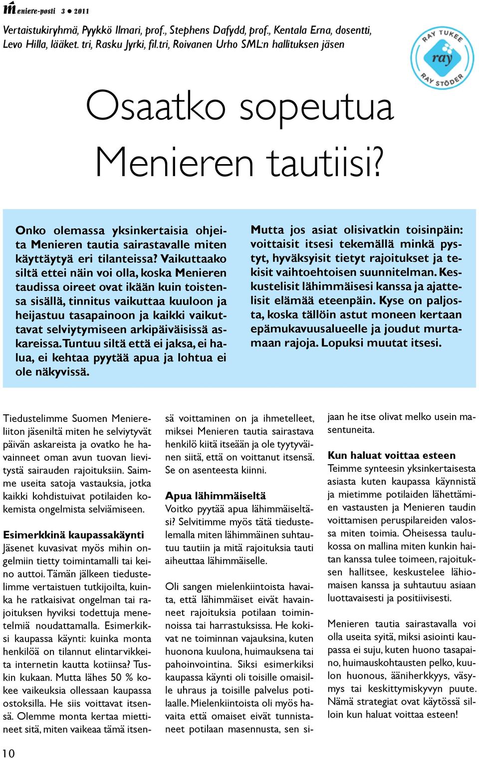 Vaikuttaako siltä ettei näin voi olla, koska Menieren taudissa oireet ovat ikään kuin toistensa sisällä, tinnitus vaikuttaa kuuloon ja heijastuu tasapainoon ja kaikki vaikuttavat selviytymiseen