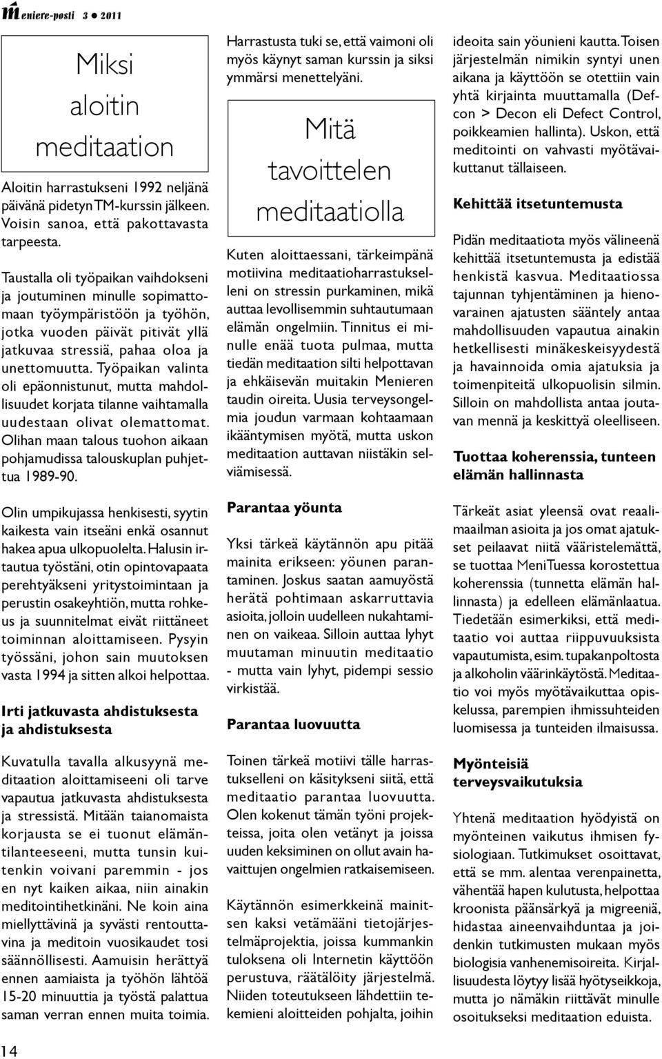 Työpaikan valinta oli epäonnistunut, mutta mahdollisuudet korjata tilanne vaihtamalla uudestaan olivat olemattomat. Olihan maan talous tuohon aikaan pohjamudissa talouskuplan puhjettua 1989-90.