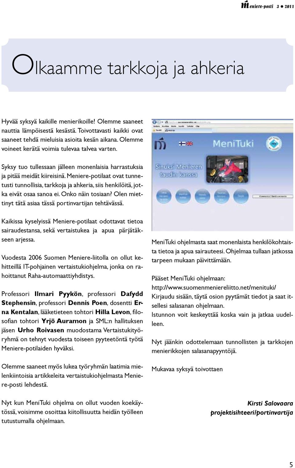 Meniere-potilaat ovat tunnetusti tunnollisia, tarkkoja ja ahkeria, siis henkilöitä, jotka eivät osaa sanoa ei. Onko näin tosiaan? Olen miettinyt tätä asiaa tässä portinvartijan tehtävässä.