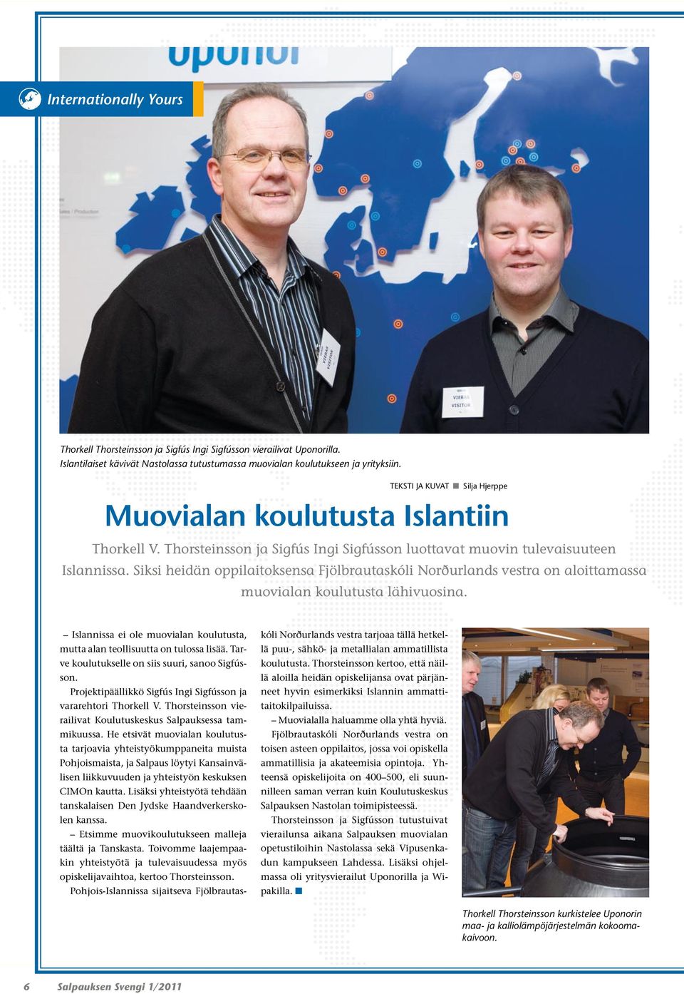Siksi heidän oppilaitoksensa Fjölbrautaskóli Norðurlands vestra on aloittamassa muovialan koulutusta lähivuosina. Islannissa ei ole muovialan koulutusta, mutta alan teollisuutta on tulossa lisää.