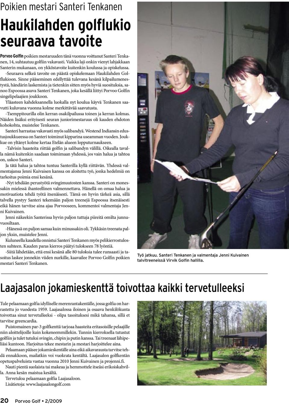 Sinne pääseminen edellyttää tulevana kesänä kilpailumenestystä, händärin laskemista ja tietenkin sitten myös hyviä suosituksia, sanoo Espoossa asuva Santeri Tenkanen, joka kesällä liittyi Porvoo