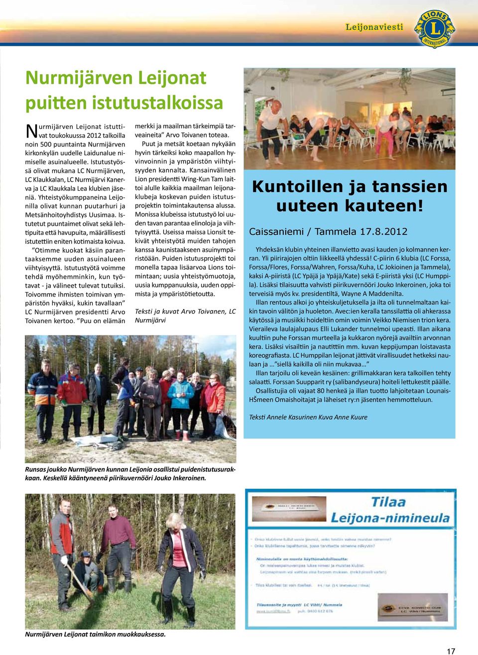 Yhteistyökumppaneina Leijonilla olivat kunnan puutarhuri ja Metsänhoitoyhdistys Uusimaa. Istutetut puuntaimet olivat sekä lehtipuita että havupuita, määrällisesti istutettiin eniten kotimaista koivua.
