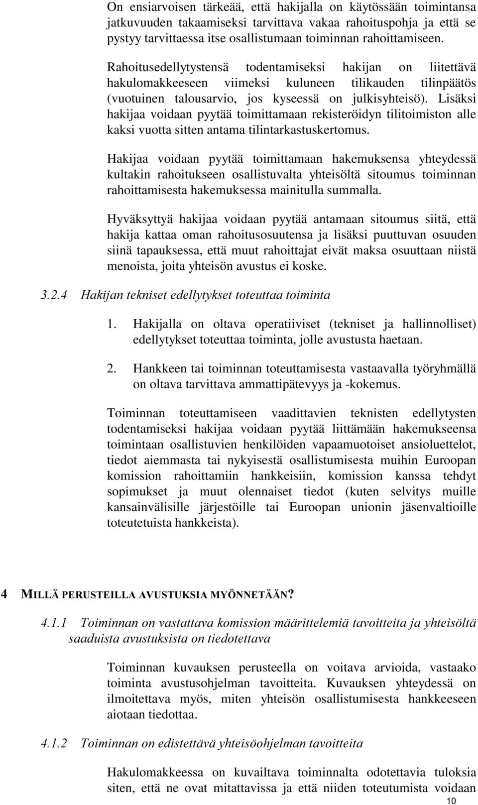 Lisäksi hakijaa voidaan pyytää toimittamaan rekisteröidyn tilitoimiston alle kaksi vuotta sitten antama tilintarkastuskertomus.