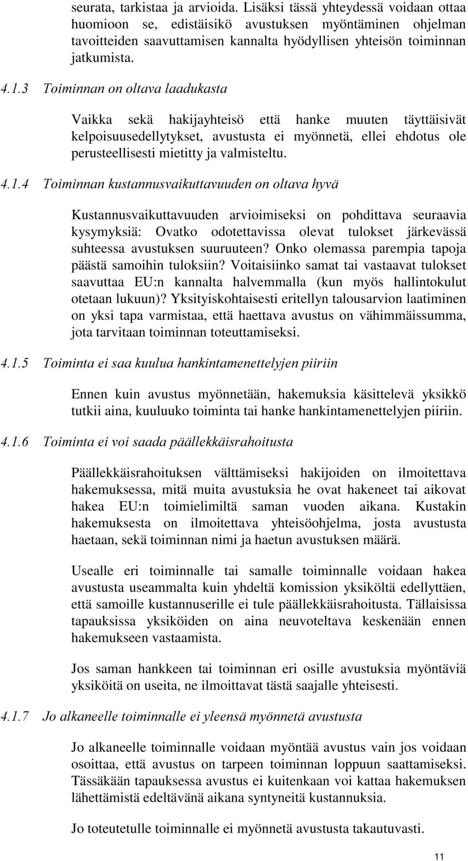 Vaikka sekä hakijayhteisö että hanke muuten täyttäisivät kelpoisuusedellytykset, avustusta ei myönnetä, ellei ehdotus ole perusteellisesti mietitty ja valmisteltu.