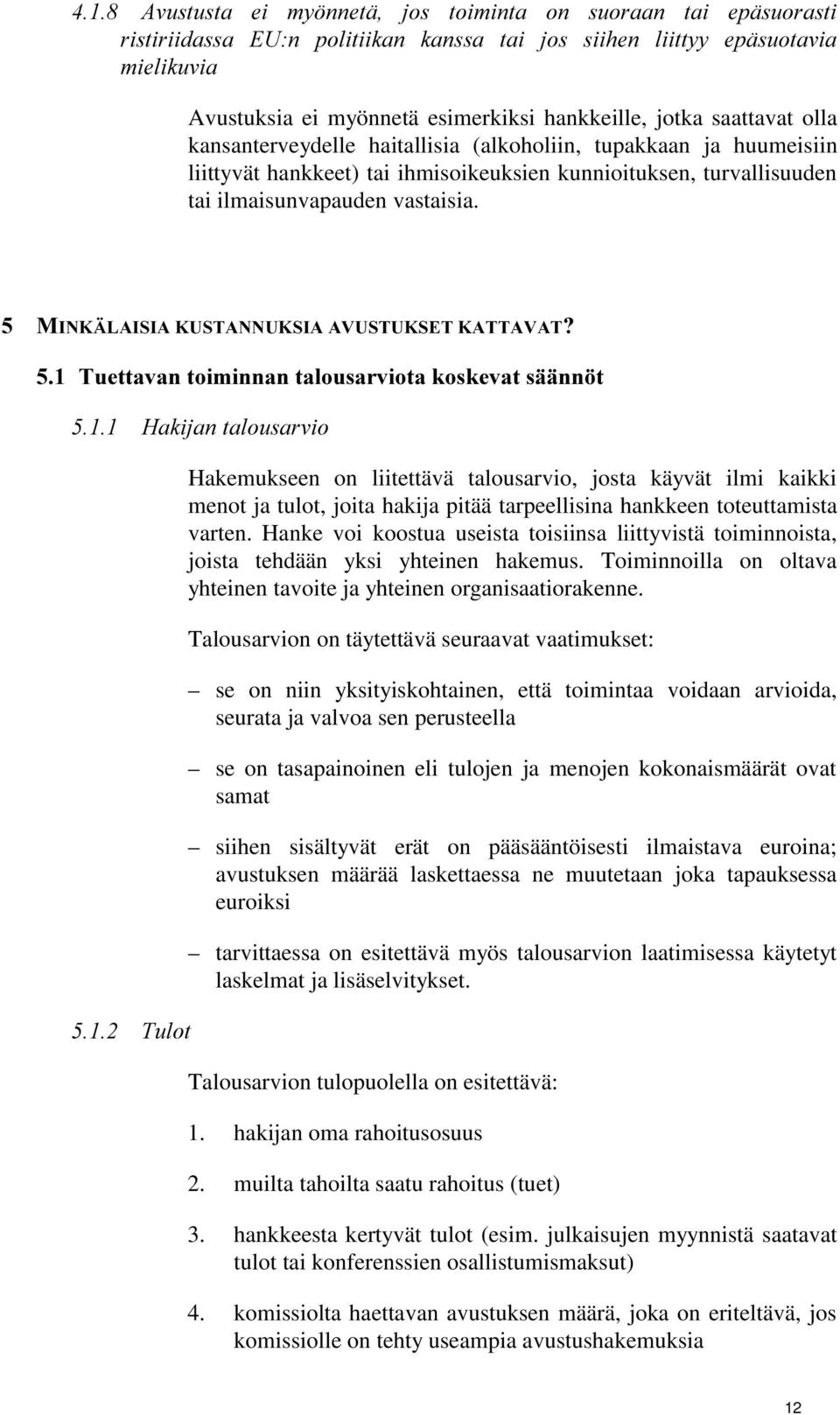 Hanke voi koostua useista toisiinsa liittyvistä toiminnoista, joista tehdään yksi yhteinen hakemus. Toiminnoilla on oltava yhteinen tavoite ja yhteinen organisaatiorakenne.