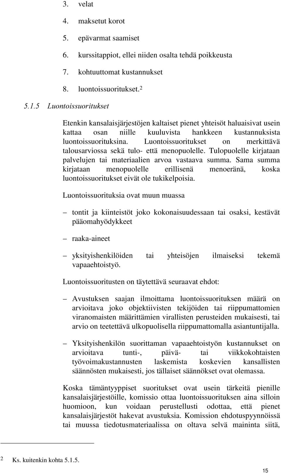 Luontoissuoritukset on merkittävä talousarviossa sekä tulo- että menopuolelle. Tulopuolelle kirjataan palvelujen tai materiaalien arvoa vastaava summa.