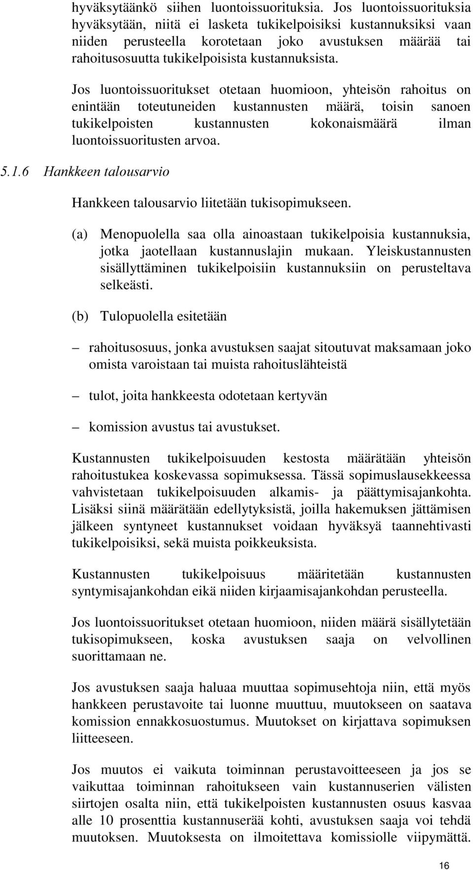 Jos luontoissuoritukset otetaan huomioon, yhteisön rahoitus on enintään toteutuneiden kustannusten määrä, toisin sanoen tukikelpoisten kustannusten kokonaismäärä ilman luontoissuoritusten arvoa.