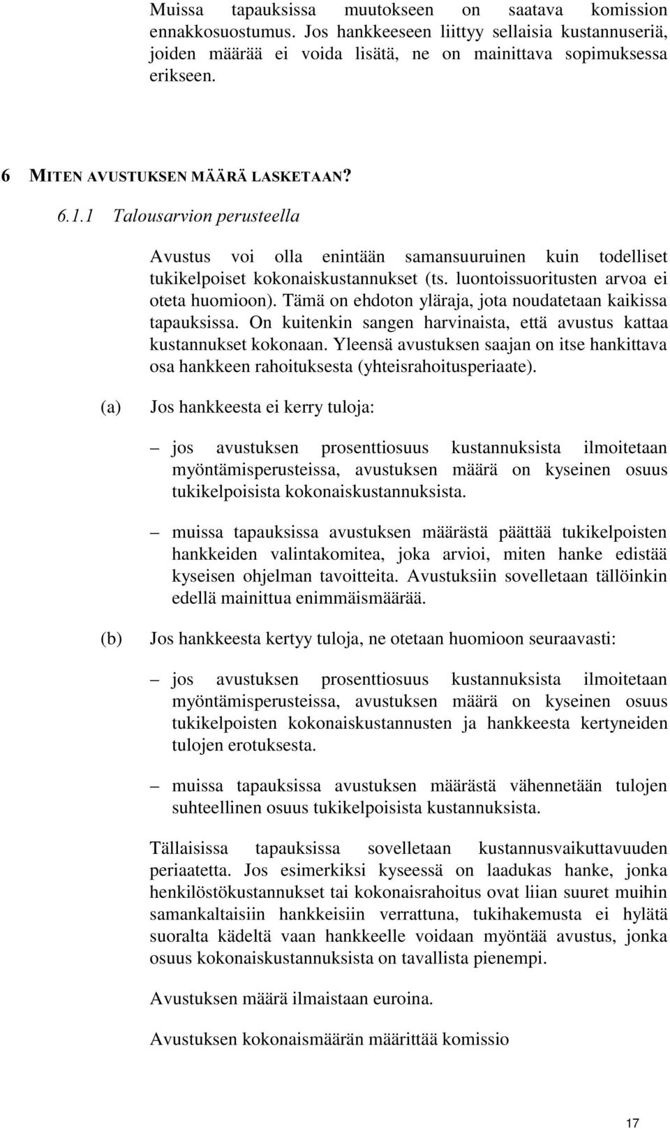 Tämä on ehdoton yläraja, jota noudatetaan kaikissa tapauksissa. On kuitenkin sangen harvinaista, että avustus kattaa kustannukset kokonaan.