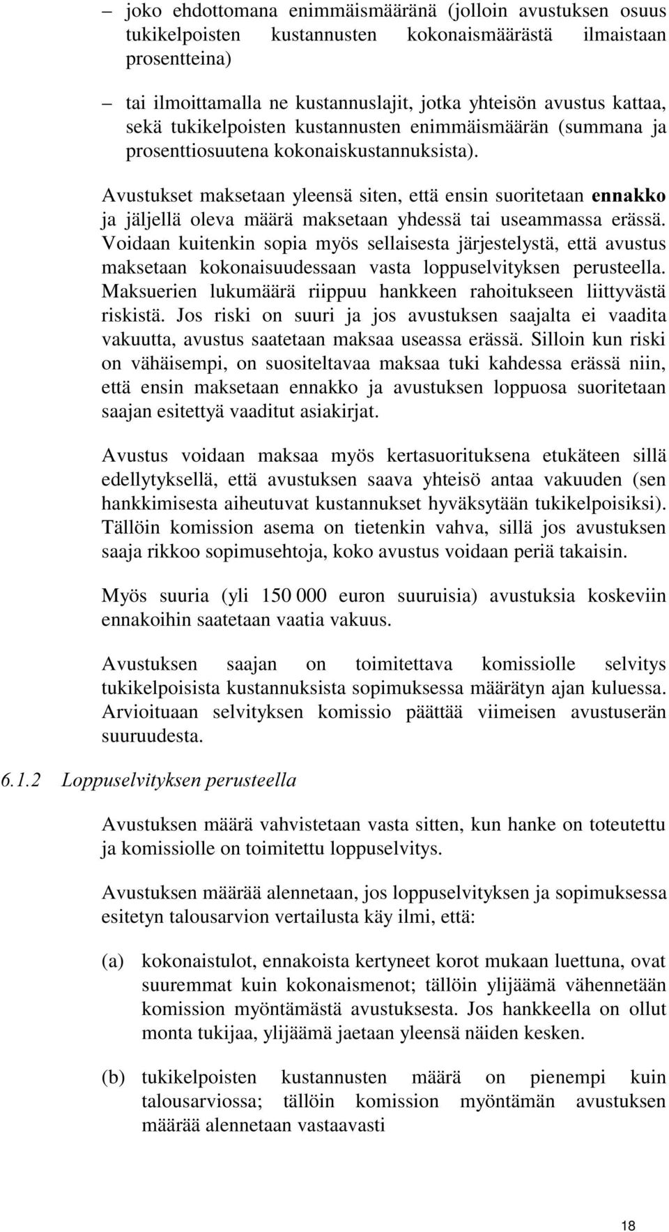 Avustukset maksetaan yleensä siten, että ensin suoritetaan ja jäljellä oleva määrä maksetaan yhdessä tai useammassa erässä.