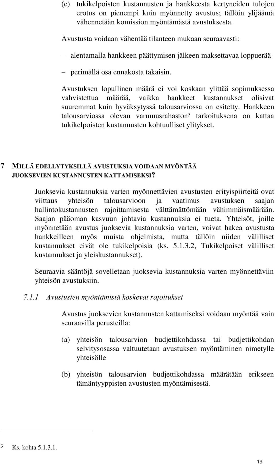 Avustuksen lopullinen määrä ei voi koskaan ylittää sopimuksessa vahvistettua määrää, vaikka hankkeet kustannukset olisivat suuremmat kuin hyväksytyssä talousarviossa on esitetty.