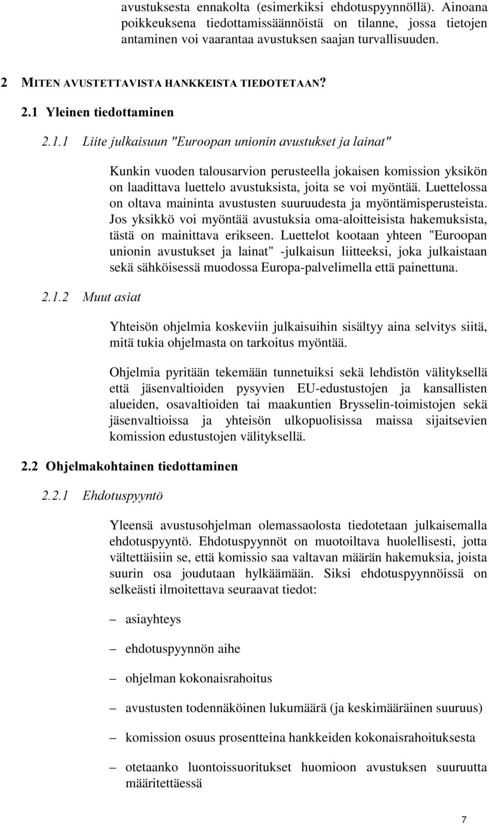 Luettelossa on oltava maininta avustusten suuruudesta ja myöntämisperusteista. Jos yksikkö voi myöntää avustuksia oma-aloitteisista hakemuksista, tästä on mainittava erikseen.