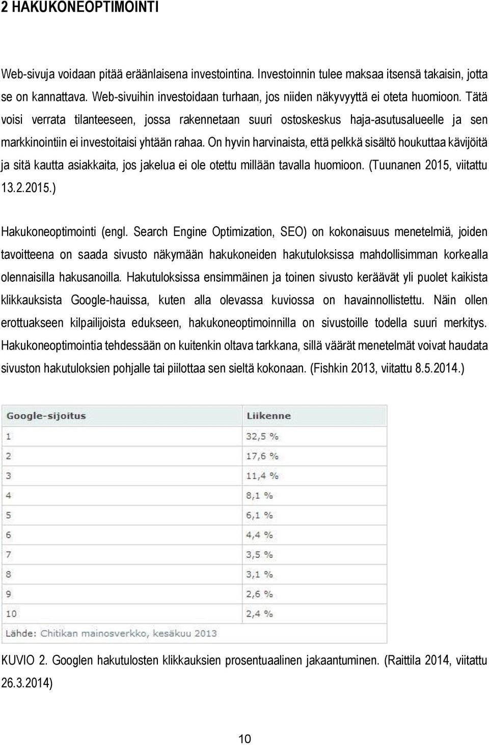 Tätä voisi verrata tilanteeseen, jossa rakennetaan suuri ostoskeskus haja-asutusalueelle ja sen markkinointiin ei investoitaisi yhtään rahaa.