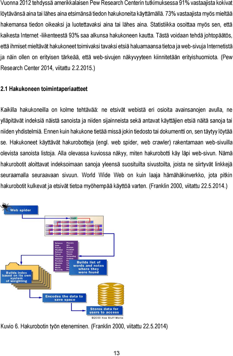 Tästä voidaan tehdä johtopäätös, että ihmiset mieltävät hakukoneet toimivaksi tavaksi etsiä haluamaansa tietoa ja web-sivuja Internetistä ja näin ollen on erityisen tärkeää, että web-sivujen