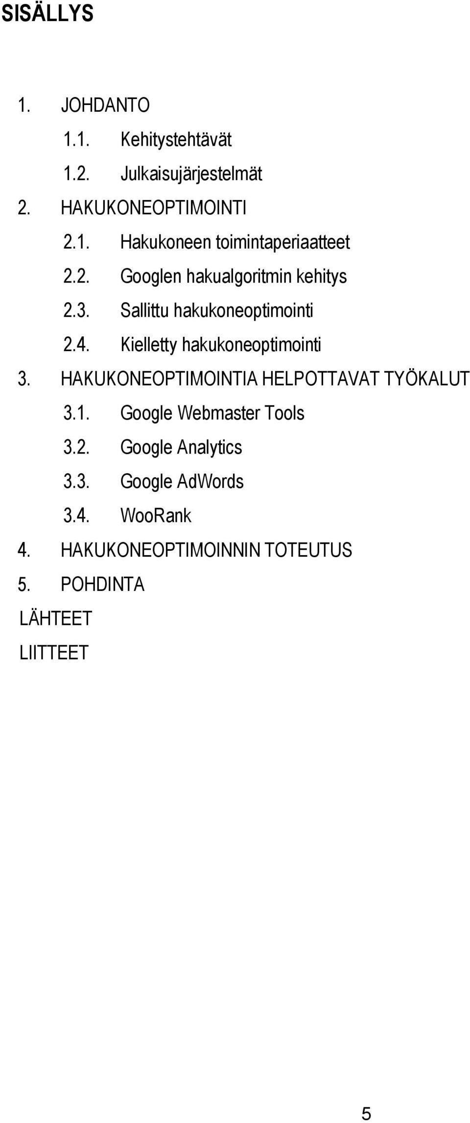 HAKUKONEOPTIMOINTIA HELPOTTAVAT TYÖKALUT 3.1. Google Webmaster Tools 3.2. Google Analytics 3.3. Google AdWords 3.