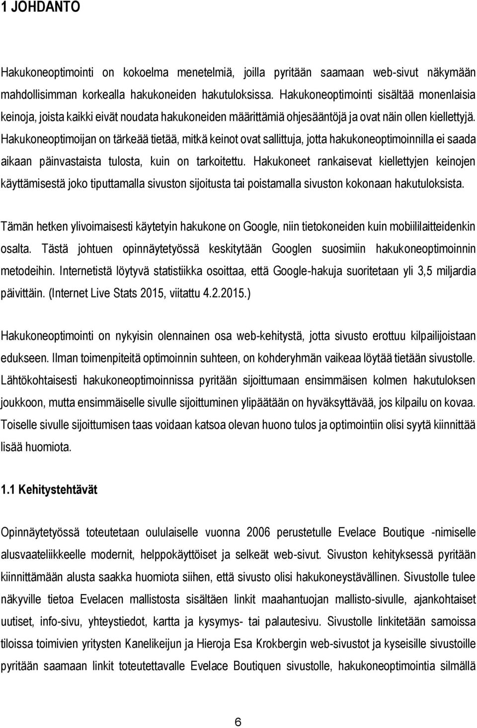 Hakukoneoptimoijan on tärkeää tietää, mitkä keinot ovat sallittuja, jotta hakukoneoptimoinnilla ei saada aikaan päinvastaista tulosta, kuin on tarkoitettu.