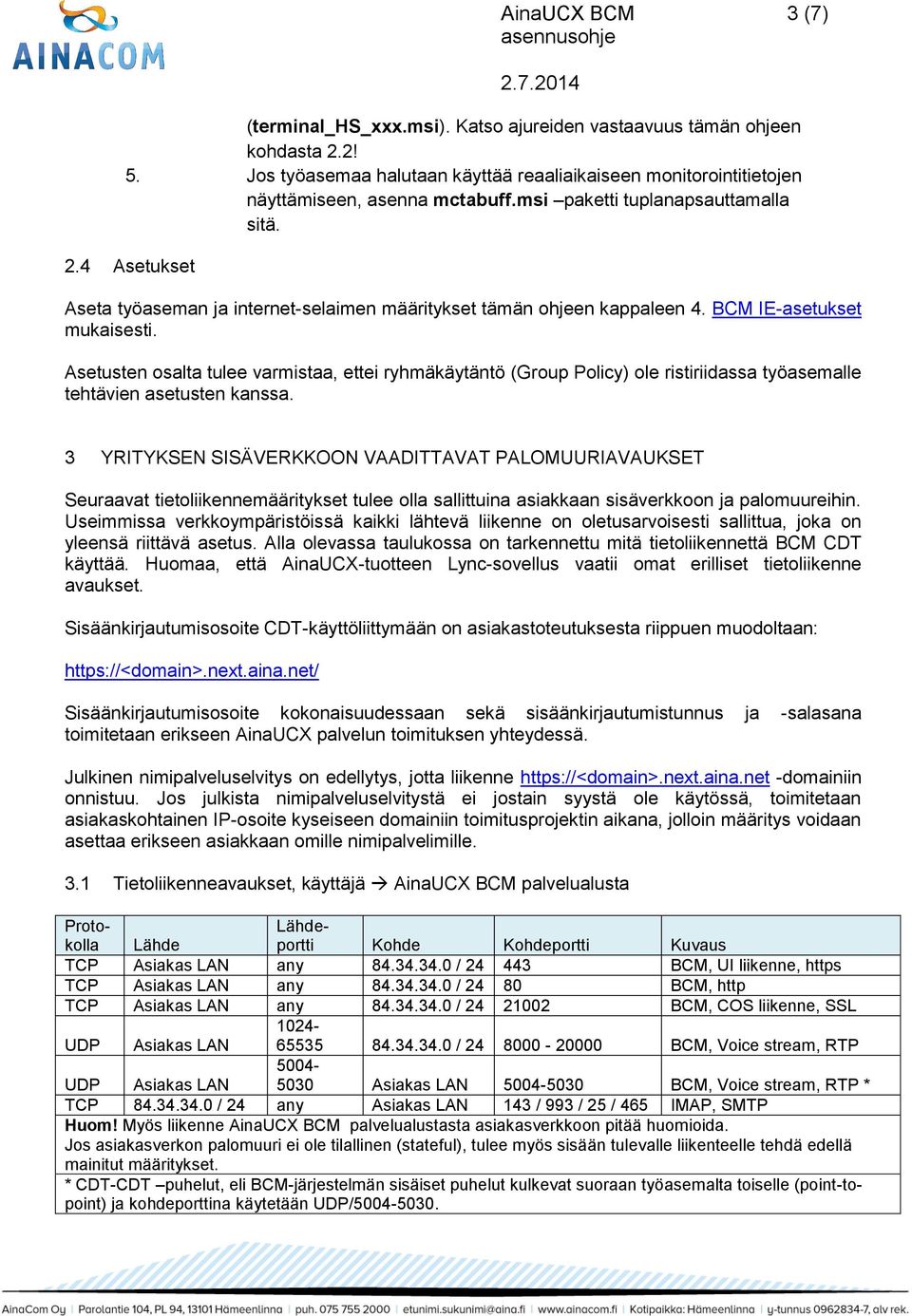 Asetusten osalta tulee varmistaa, ettei ryhmäkäytäntö (Group Policy) ole ristiriidassa työasemalle tehtävien asetusten kanssa.