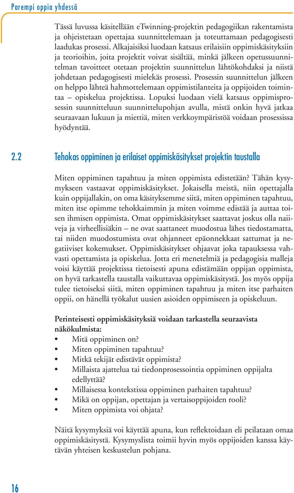 niistä johdetaan pedagogisesti mielekäs prosessi. Prosessin suunnittelun jälkeen on helppo lähteä hahmottelemaan oppimistilanteita ja oppijoiden toimintaa opiskelua projektissa.