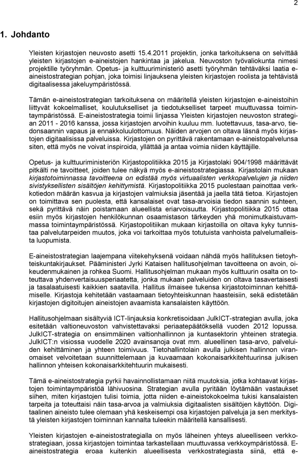 Opetus- ja kulttuuriministeriö asetti työryhmän tehtäväksi laatia e- aineistostrategian pohjan, joka toimisi linjauksena yleisten kirjastojen roolista ja tehtävistä digitaalisessa jakeluympäristössä.