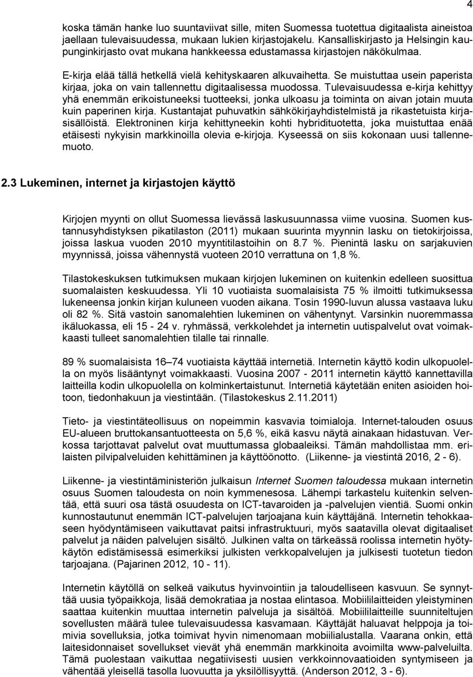 Se muistuttaa usein paperista kirjaa, joka on vain tallennettu digitaalisessa muodossa.