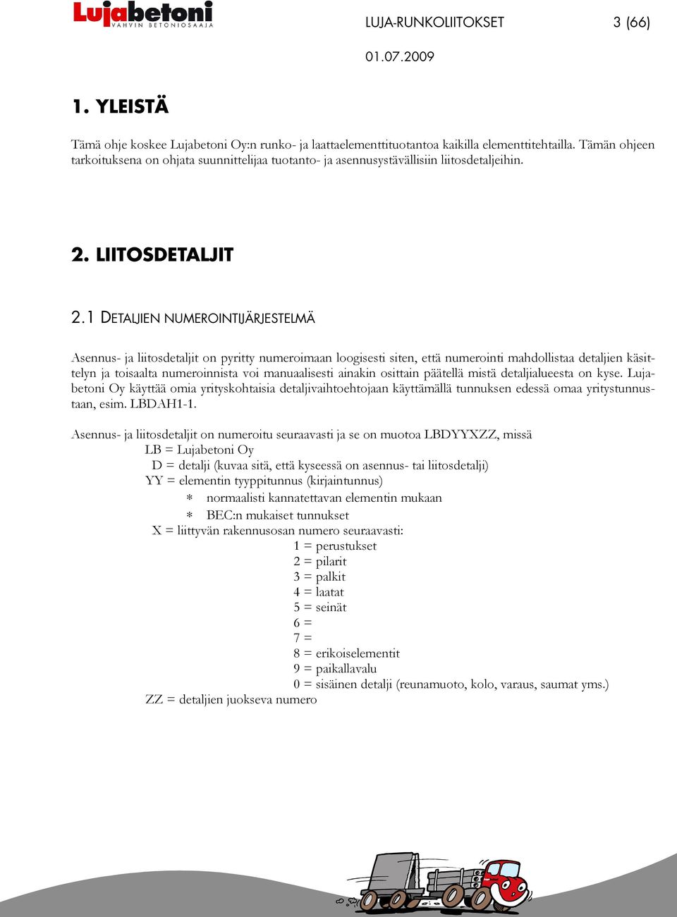 1 DETALJIEN NUMEROINTIJÄRJESTELMÄ Asennus- ja liitosdetaljit on pyritty numeroimaan loogisesti siten, että numerointi mahdollistaa detaljien käsittelyn ja toisaalta numeroinnista voi manuaalisesti