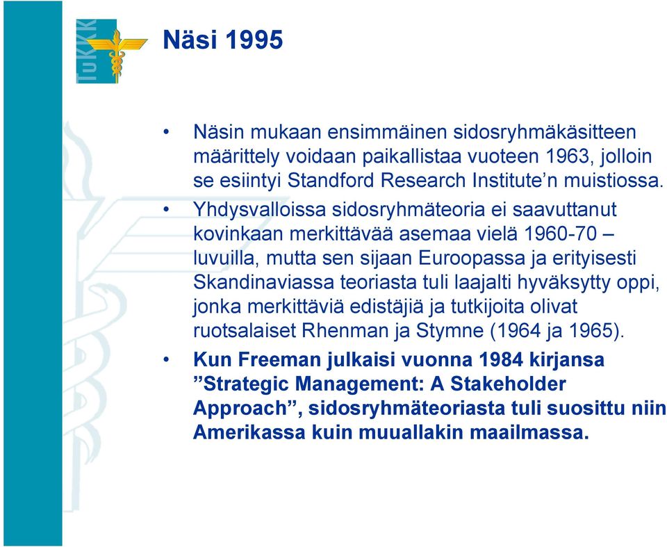 Yhdysvalloissa sidosryhmäteoria ei saavuttanut kovinkaan merkittävää asemaa vielä 1960 70 luvuilla, mutta sen sijaan Euroopassa ja erityisesti